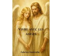 Vivre avec les anges: Les anges pour débutants Un guide simple pour reconnaître les signes et se sentir guidé