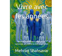 Vivre avec les années: Repères pratiques pour préserver son autonomie, ses choix et les liens qui comptent