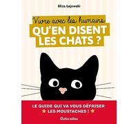 Vivre avec les humains - qu'en disent les chats: Le guide qui va vous défriser les moustaches !