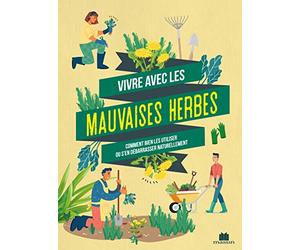 Vivre avec les mauvaises herbes: Comment bien les utiliser ou s'en débarrasser naturellement