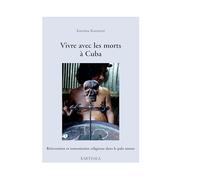Vivre avec les Morts a Cuba. Reinvention et Transmission Religieuse Dans le Palo Monte
