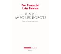 Vivre avec les robots Essai sur l'empathie artificielle - Paul Dumouchel - Seuil - broché - Etude