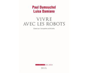 Vivre avec les robots Essai sur l'empathie artificielle - Paul Dumouchel - Seuil - broché - Etude