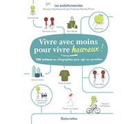 Vivre avec moins pour vivre heureux: 100 actions en infographies pour agir au quotidien