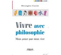 Vivre avec philosophie: Mieux penser pour mieux vivre