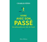 Vivre avec son passé - Une philosophie pour aller de l'avant - Charles Pépin - Allary Eds - broché - Essai