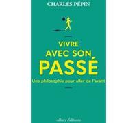 Vivre avec son passé - Une philosophie pour aller de l'avant Charles Pépin (Auteur)