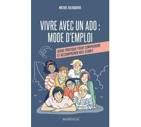 Vivre Avec Un Ado : Mode D'emploi - Guide Pratique Pour Comprendre Et Accompagner Nos Jeunes