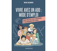 Vivre avec un ado : Mode d'emploi: Guide pratique pour comprendre et accompagner nos jeunes