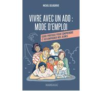 Vivre avec un ado : mode d'emploi Guide pratique pour comprendre et accompagner nos jeunes - Michel Delagrave - Mardaga - broché - Guide