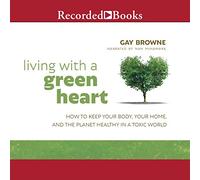 Vivre avec Un cœur Vert : Comment Garder Votre Corps, Votre Maison et la planète en Bonne santé dans Un Monde Toxique [Import]