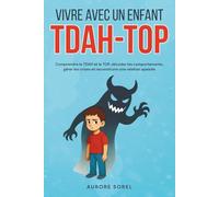 Vivre avec un enfant TDAH-TOP: Comprendre le TDAH et le TOP, décoder les comportements, gérer les crises et reconstruire une relation apaisée