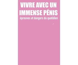 VIVRE AVEC UN ÉNORME PÉNIS: Épreuves et dangers du quotidien