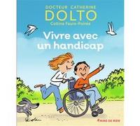 Vivre avec un handicap Catherine Dolto (Auteur), Colline Faure-Poirée (Auteur), Pascal Robin (Illustration)