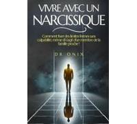 Vivre Avec Un Narcissique: Comment Fixer Des Limites Fermes Sans Culpabilité, Même S'il S'agit D'un Membre De La Famille Proche ! (Pervers Narcissique, Narcissisme) (French Edition)