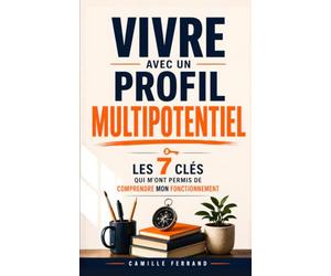 Vivre avec un Profil Multipotentiel: Les 7 Clés qui m'ont Permis de Comprendre Enfin mon Fonctionnement | Livre sur les Multi-Potentiels | Multi-Potentialité | Les Atypiques du Cerveau