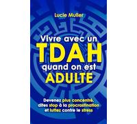 Vivre avec un TDAH quand on est adulte: devenez plus concentré, dites stop à la procrastination et luttez contre le stress