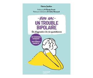 Vivre avec un trouble bipolaire Du diagnostic à la vie quotidienne - Fabrice Saulière - Mango - broché - Essai