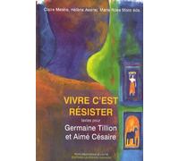 Vivre c'est résister: Textes pour Germaine Tillion et Aimé Césaire