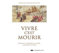 Vivre c'est mourir - Comment se préparer à la mort, à mourir et au-delà