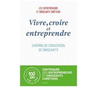 Vivre, Croire Et Entreprendre - Chemins De Conversion De Dirigeants