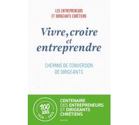 Vivre, Croire Et Entreprendre - Chemins De Conversion De Dirigeants