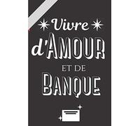 Vivre d'Amour et de Banque : 15,25 x 22,86 cm / Carnet Drôle et Original pour Banquier et Banquière Cadeau Humour