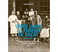 Vivre dans la fureur de Brest (1889-1914): Histoire du Brest populaire à la Belle Epoque
