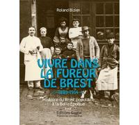Vivre Dans La Fureur De Brest (1889-1914) - Histoire Du Brest Populaire À La Belle Epoque