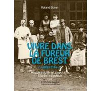 Vivre Dans La Fureur De Brest (1889-1914) - Histoire Du Brest Populaire À La Belle Epoque