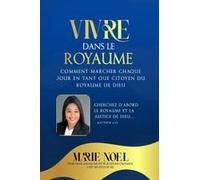 Vivre Dans Le Royaume: Comment Marcher Chaque Jour Comme Un Citoyen Du Royaume De Dieu Paperback Book By Marie Noel Ministries