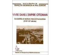 Vivre dans l'empire Ottoman Sociabilités et relations intercommunautaires (XVIIIè-XXè siècles) - Paul Dumont - L'harmattan - broché - Livre