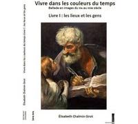 Vivre dans les couleurs du temps, ballade en images du XIe eu XXIe siècle, livre I : lieux et gens Chalmin-Sirot Elisab (Auteur)
