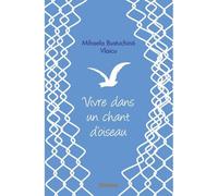 Vivre dans un chant d'oiseau - Mihaela Bustuchina Vlaicu - Edilivre-Aparis - broché - Témoignage