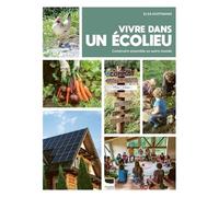 Vivre Dans Un Écolieu - Construire Ensemble Un Autre Monde