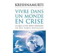 Vivre dans un monde en crise - Ce que la vie nous enseigne en des temps difficiles