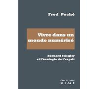 Vivre dans un monde numérisé Bernard Stiegler et l'écologie de l'esprit - Fred Poché - Kime - broché - Essai