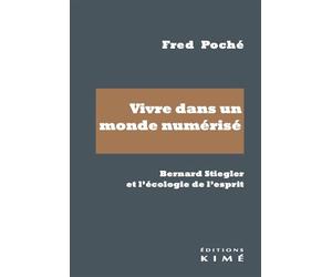 Vivre dans un monde numérisé Bernard Stiegler et l'écologie de l'esprit - Fred Poché - Kime - broché - Essai