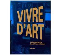 Vivre d'art: Les intérieurs des plus grands artistes et créateurs