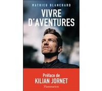 Mathieu Blanchard – Vivre d'aventures – Préface Kilian Jornet – Essai – Broché