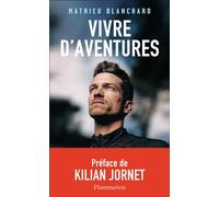 Mathieu Blanchard – Vivre d'aventures – Préface Kilian Jornet – Essai – Broché