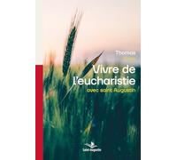 Vivre De L'eucharistie Avec Saint Augustin - Une Sagesse À Redécouvrir