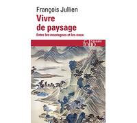 François Jullien – Vivre de paysage : Entre les montagnes et les eaux – Poche