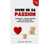 Vivre de sa passion: Comment transformer ses talents en revenus réguliers