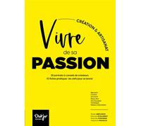 Vivre de sa passion, Création et Artisanat Ils et Elles créent de leurs mains. 25 portraits et conseils de créateurs. 10 fiches pratiques : les clefs pour se lancer - Elodie Abecassis - Outjo - relié 