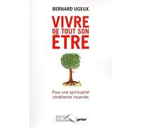 Vivre de tout son être: Pour une spiritualité chrétienne incarnée