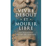 Vivre Debout Et Mourir Libre - Les Dernières Leçons De Sénèque