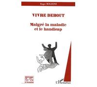 Vivre Debout - Malgré La Maladie Et Le Handicap