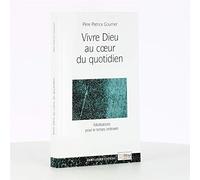 Vivre Dieu au coeur du quotidien - Méditations pour le temps ordinaire