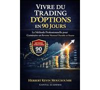 Vivre du Trading d’Options en 90 Jours: La Méthode Professionnelle pour Construire un Revenu Mensuel Durable en Bourse